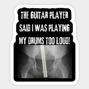 The Guitar Player Said I Play My Drums Too Loud Sticker